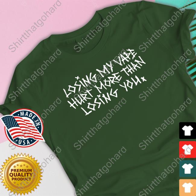 Losing My Vape Hurt More Than Losing You T Shirt Shirts That Go Hard Losing My Vape Hurt More Than Losing You Sweatshirt