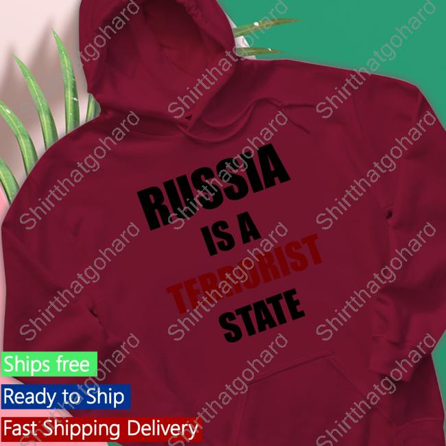 Russia Is A Terrorist State Ukraine War Hoodie Russia Is A Terrorist State T Shirts