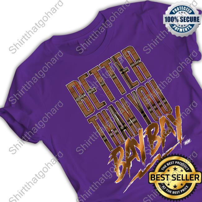 Better Than You Bay Bay T-Shirt Official Aew Shop MJF Better Than You Bay Bay T Shirt