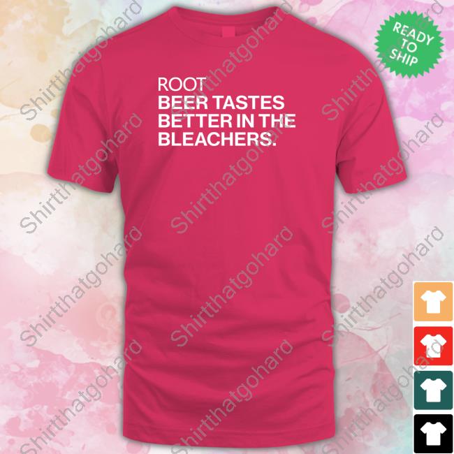 Obvious Shirts Root Beer Tastes Better In The Bleachers Shirt Root Beer Tastes Better In The Bleachers Shirt