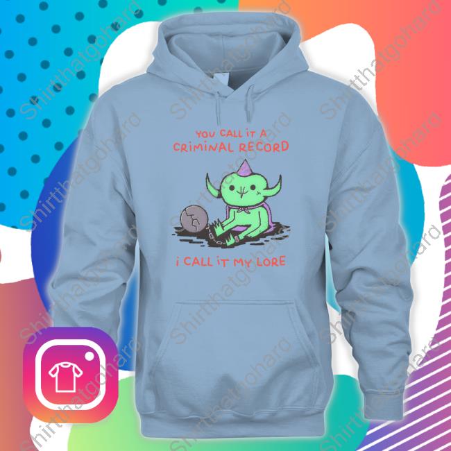 Official You Call It A Criminal Record I Call It My Lore T-Shirt Official You Call It A Criminal Record I Call It My Lore Tee