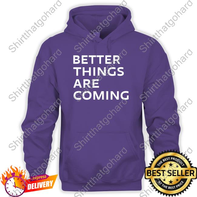 Official Better Things Are Coming Tee Official Katie Moran Better Things Are Coming Shirts