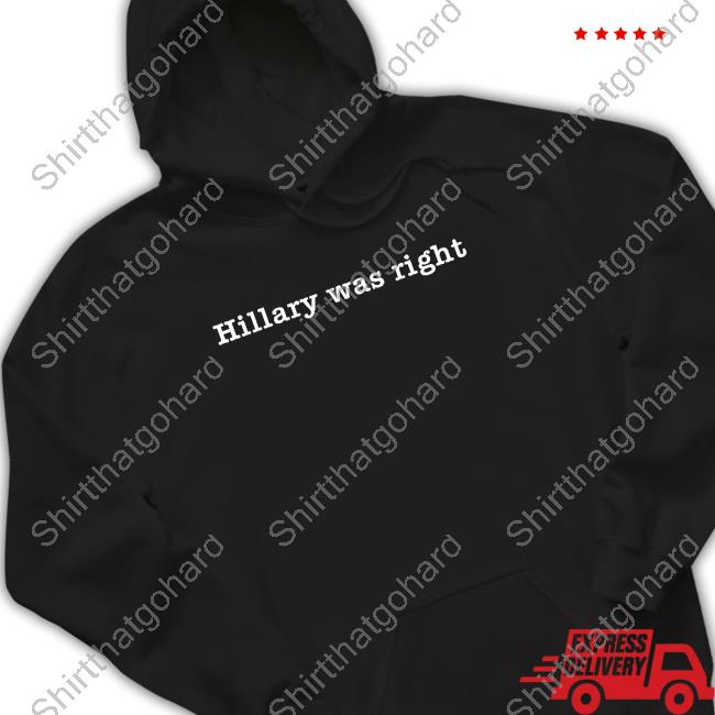 Hillary Was Right T-Shirt Official Hillary Was Right Shirt