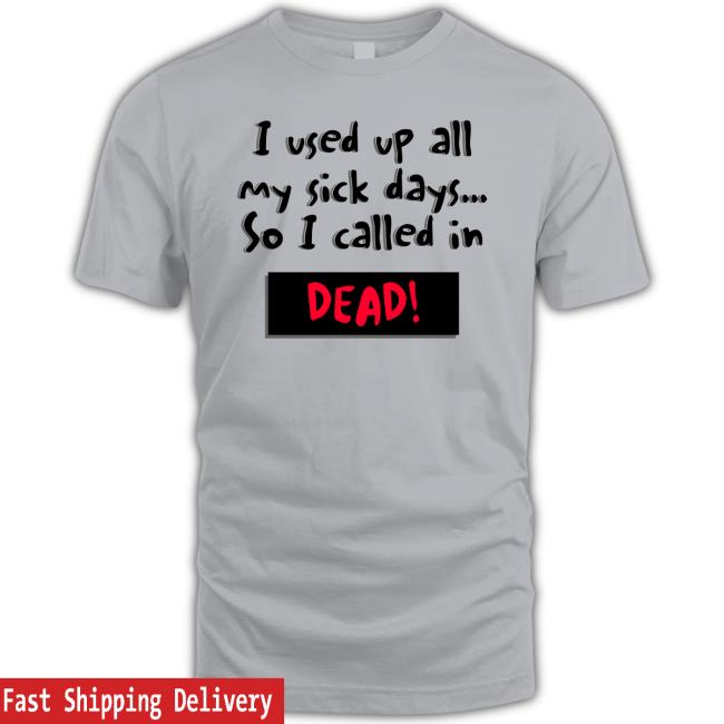 Official I Used Up All My Sick Days So I Called In Dead Shirt Long Sleeve T Shirt