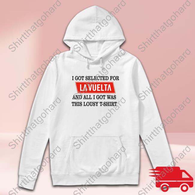 Official I Got Selected For La Vuelta And All I Got Was This Lousy T-Shirt Long Sleeve Tee