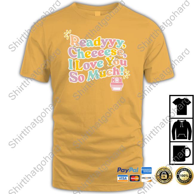 Fanjoy Merch Lauren Derouen Ready Cheese I Love You So Much Shirt Lauren Derouen Ready Cheese Shirt