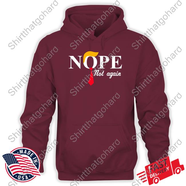 Trump Nope Not Again T Shirt Trump Nope Not Again T Shirts