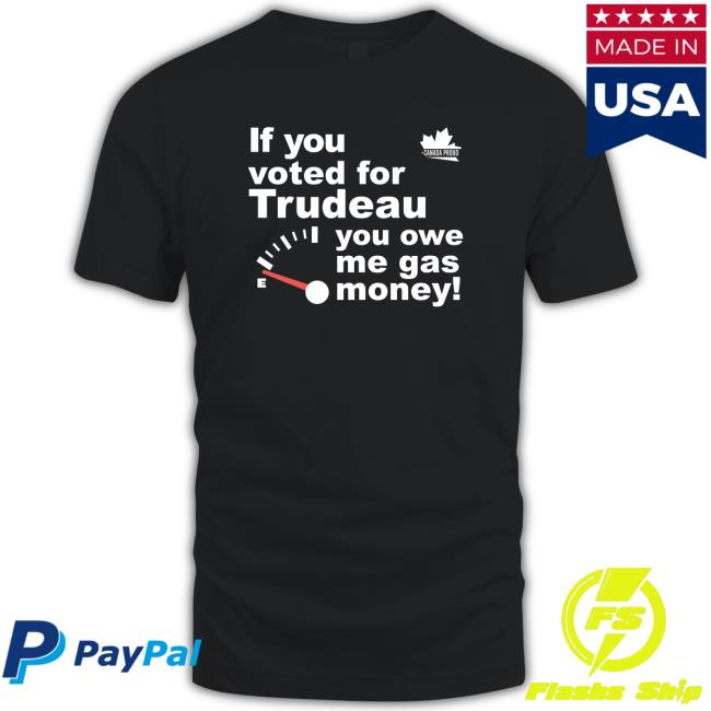 Canada Proud If You Voted For Trudeau You Owe Me Gas Money Hoodie