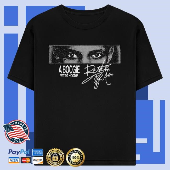 Official A Boogie Wit Da Hoodie Merch Better Off Alone Attractive Shirt