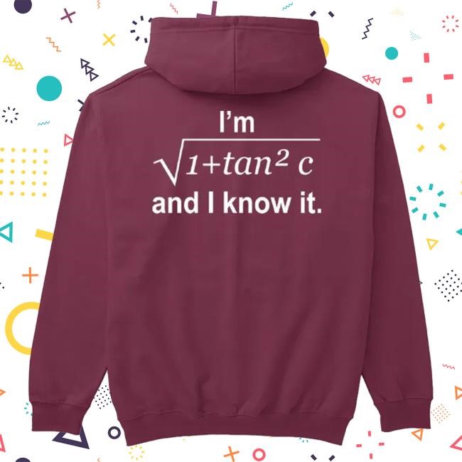 Official I’m Sqrt 1+Tan²C And I Know It Hoodies