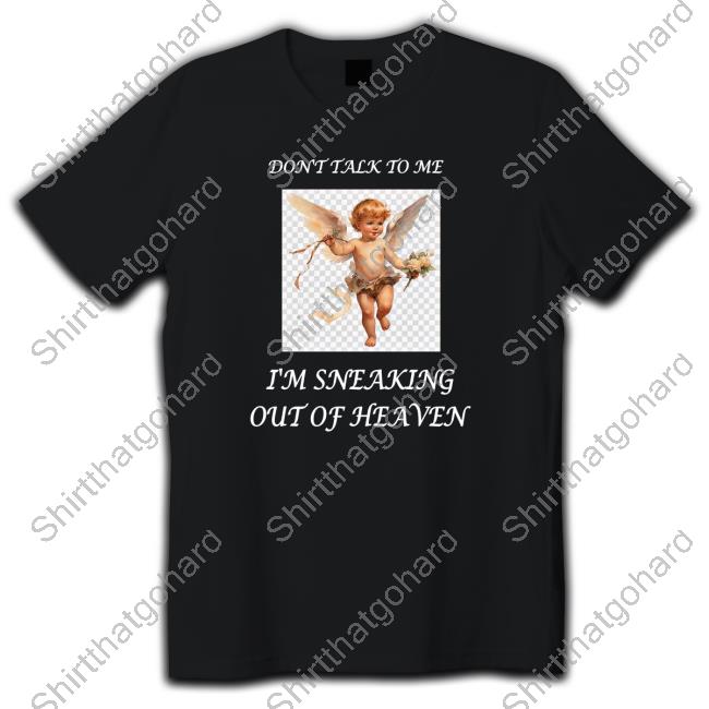 Official Don't Talk To Me I'm Sneaking Out Of Heaven T Shirts