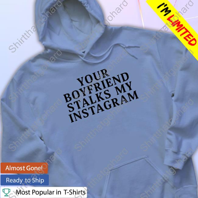 Your Boyfriend Stalks My Instagram Long Sleeve T Shirt
