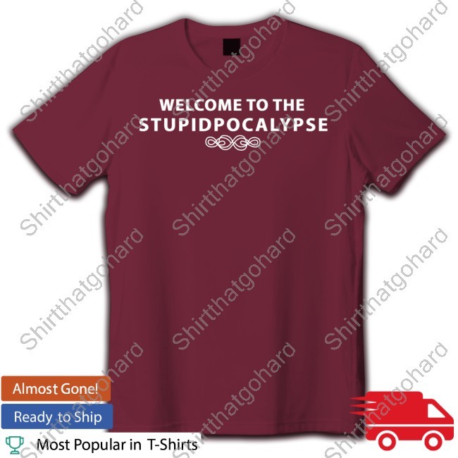 Welcome to the Stupidpocalypse New Shirt Welcome to the Stupidpocalypse Shirt