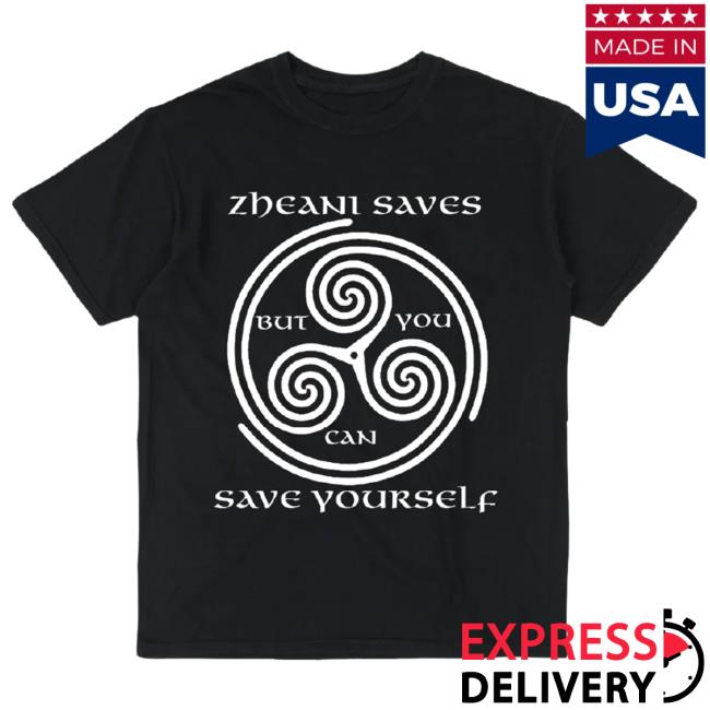 Zheani Saves But You Can Save Yourself Tee Shirt