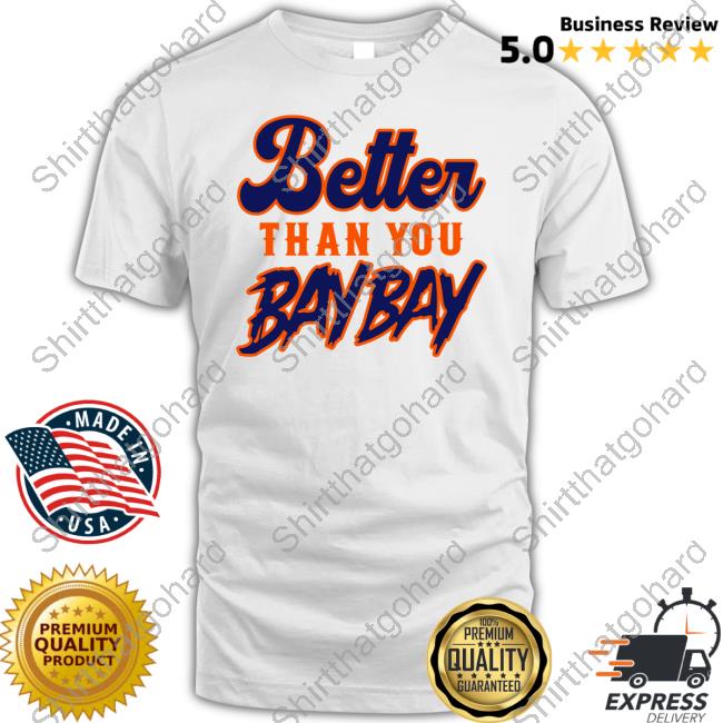 Better Than You Bay Bay T Shirt