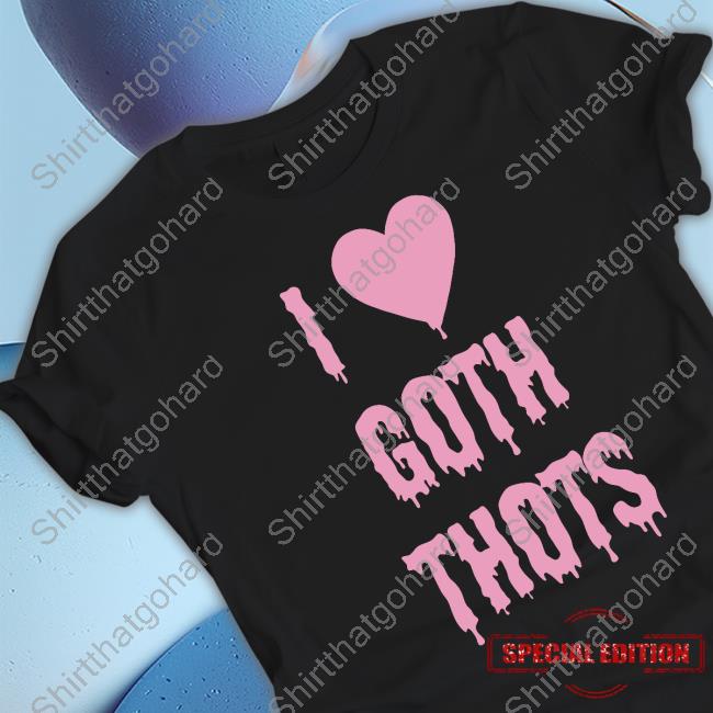 Official I Love Goth Thots Shirt