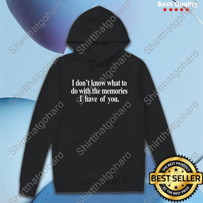 Official Get Some Sleep Merch I Don't Know What To Do With The Memories I Have Of You T-Shirt
