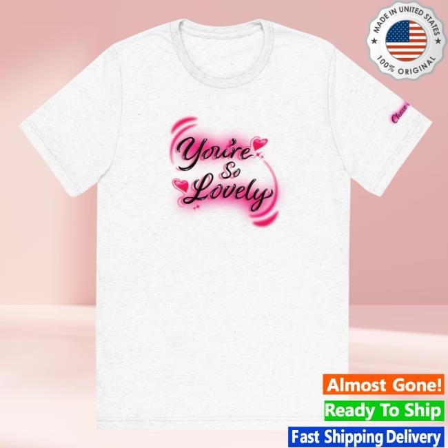 Chase Shakur Merch You're So Lovely New Shirt