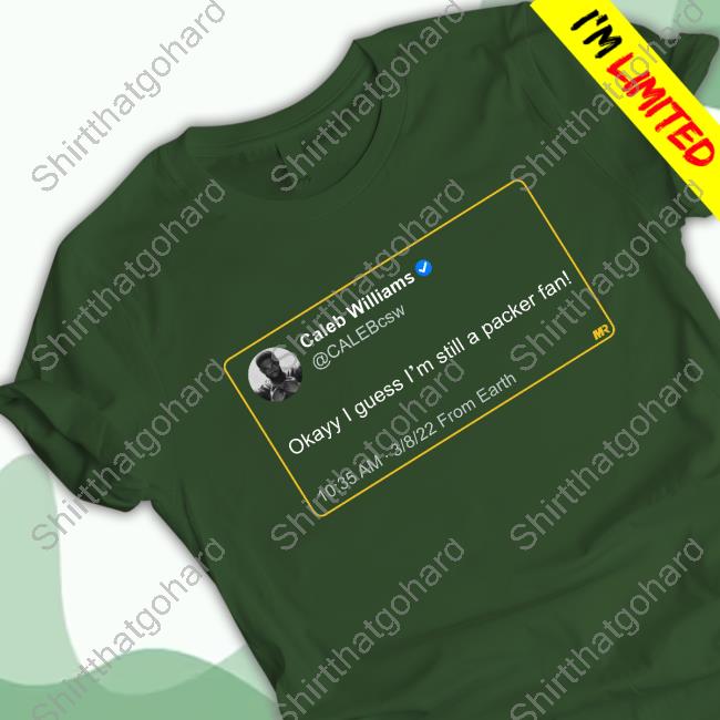 Caleb Williams | Okayy I Guess I'm Still A Packer Fan Shirt New