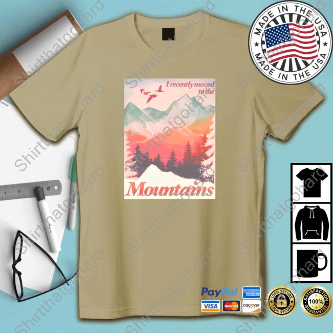 Some More News Merch I Recently Moved To The Mountains Shirt 2024