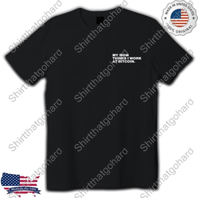 Angelina My Mom Thinks I Work At Bitcoin Shirt