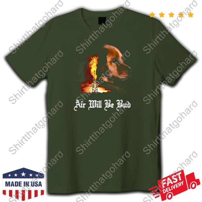 Shirt That Go Hard Air Will Be Bud Shirt 2024