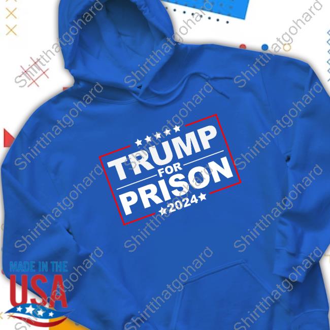 Trump For Prison 2024 Crewneck, Long Sleeve, Hoodie
