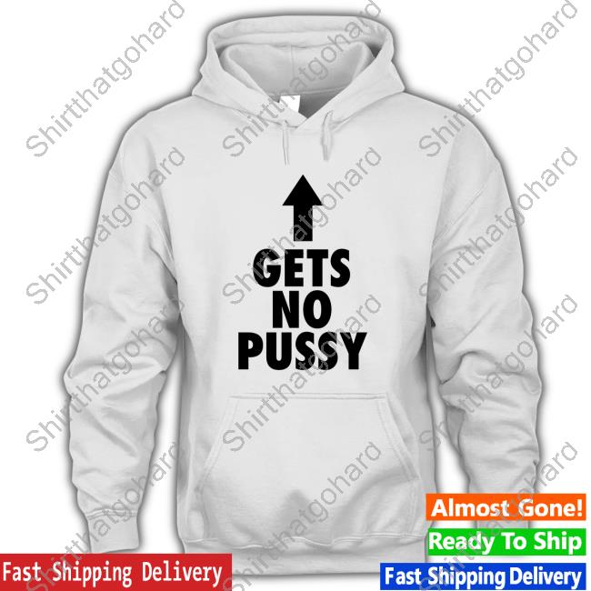 Gets No Pussy T-Shirt
