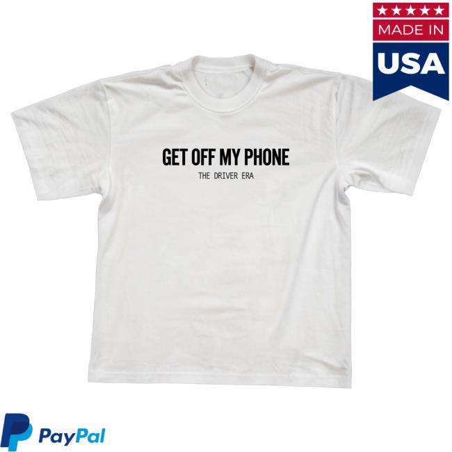 Official The Driver Era Get Off My Phone New Shirt