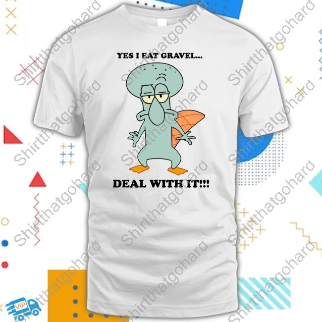 Squidward Perry Yes I Eat Gravel Deal With It New Shirt