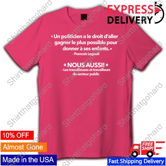 Official Gabriel Nadeau Dubois Un Politicien A Le Droit D’Aller Gagner Le Plus Possible Pour Shirt