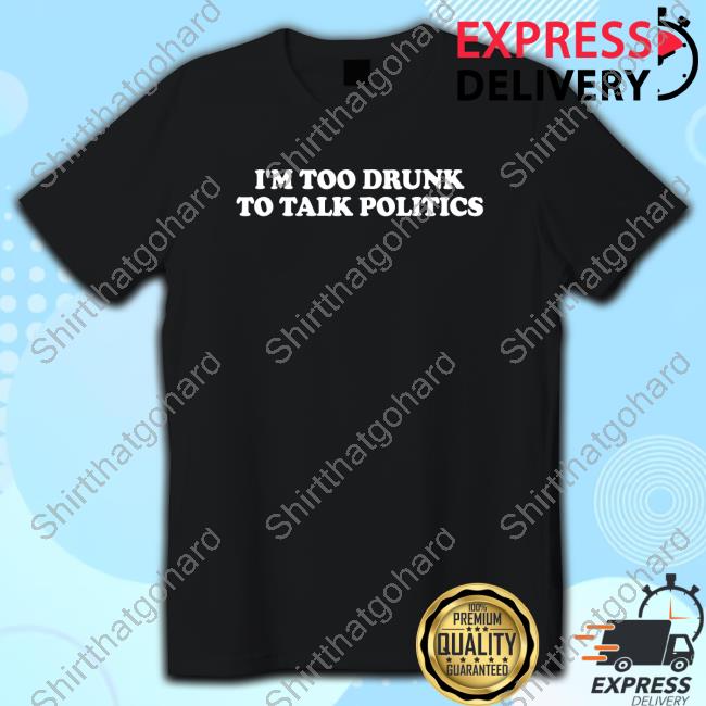 I'm Too Drunk To Talk Politics Crewneck Sweatshirt