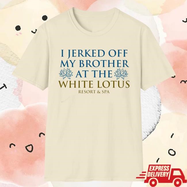 I Jerked Off My Brother At The White Lotus Resort & Spa Shirt