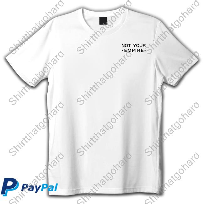 Not Your Empire Shirt