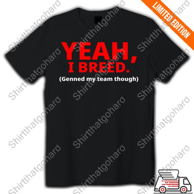 Yeah, I Breed Genned My Team Though Hoodie Kristopher Hufford