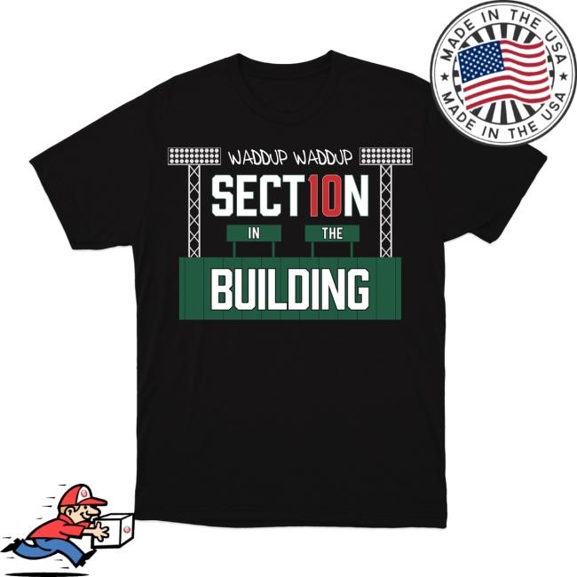Waddup Section 10 In The Building Shirt