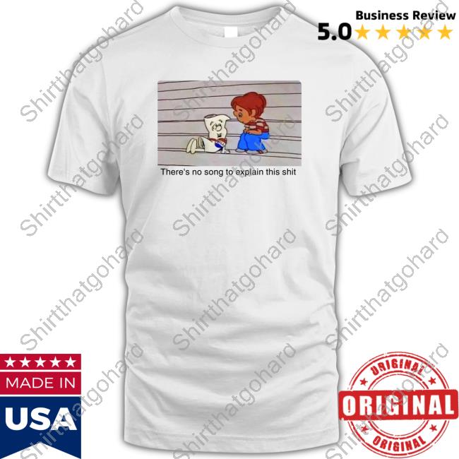 Official There's No Song To Explain This Shit Shirts