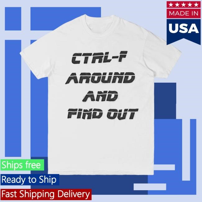 Ctrl-F Around And Find Out Shirt