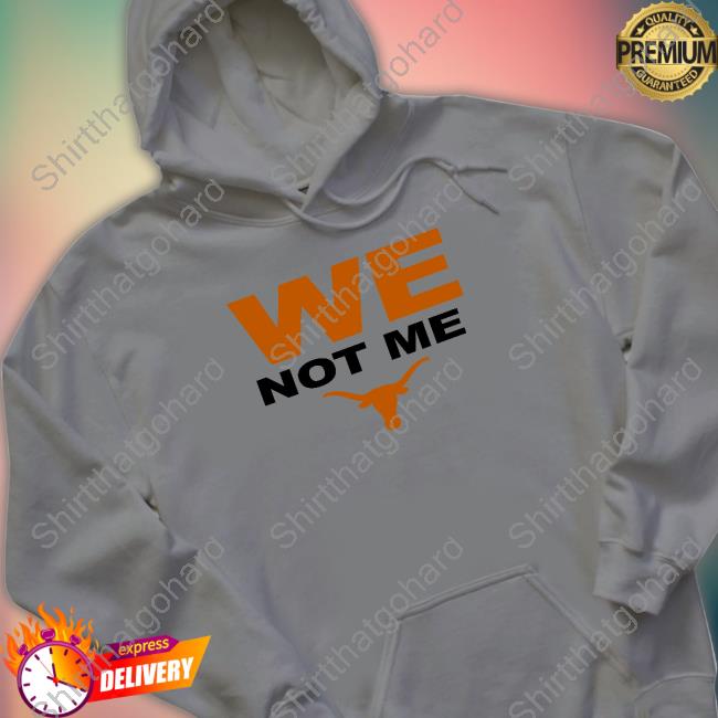 Official Texas Longhorns We Not Me Long Sleeve T Shirt Official Texas Football Texas Longhorns We Not Me Long Sleeve T Shirt
