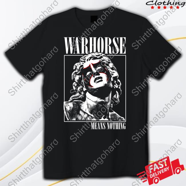 Official Warhorse Means Nothing Hot Shirt
