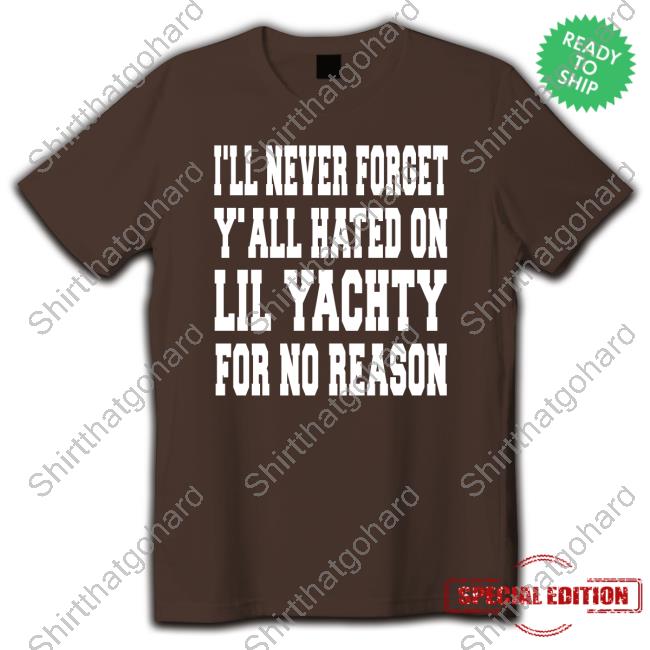 I'll Never Forget Y'all Hated On Lil Yachty For No Reason Tee Shirt
