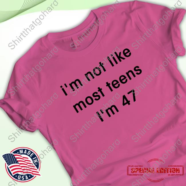 I'm Not Like Most Teens I'm 47 Sweatshirt