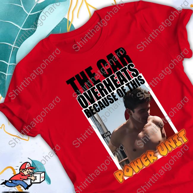 Official The Car Overheats Because Of This Power Unit Shirt New