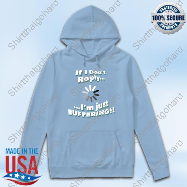 Original If I Don't Reply I'm Just Buffering Crewneck Sweatshirt Original If I Don't Reply I'm Just Buffering Shirt