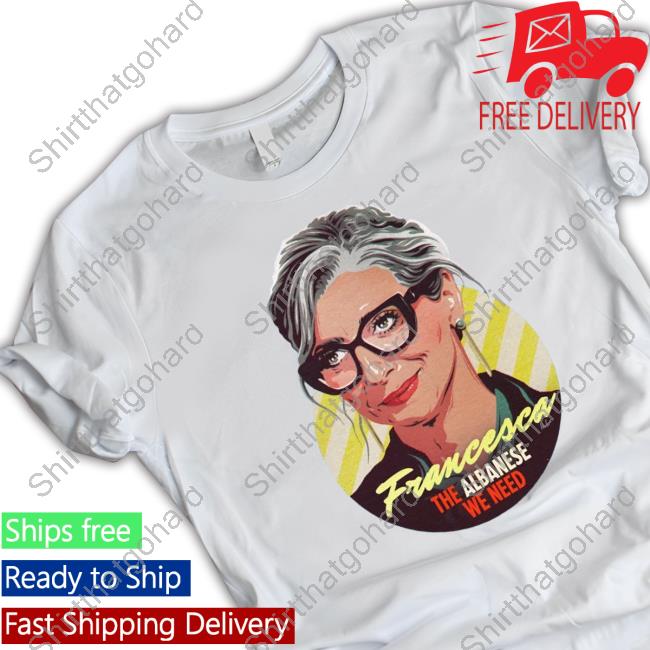 Francesca The Albanese We Need Shirts