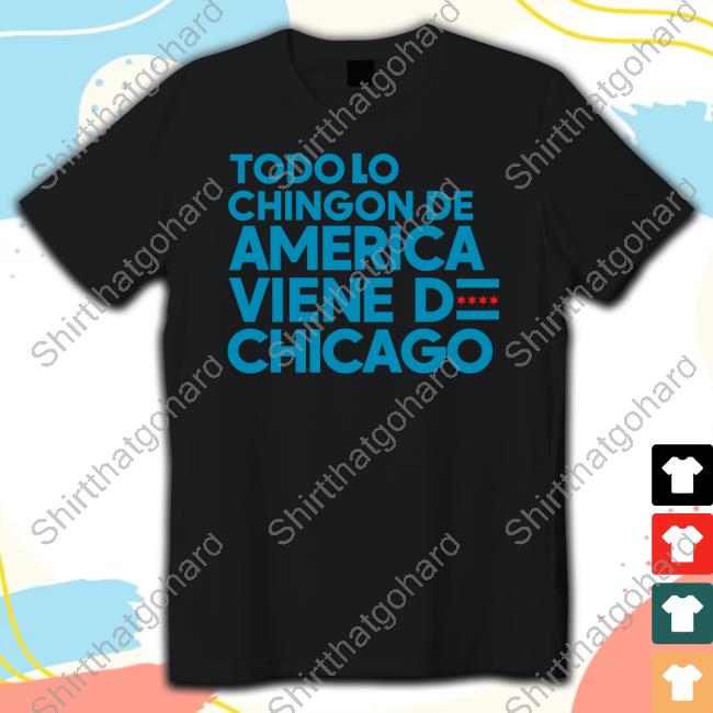 Official Todo Lo Chingon De America Viene De Chicago T Shirt