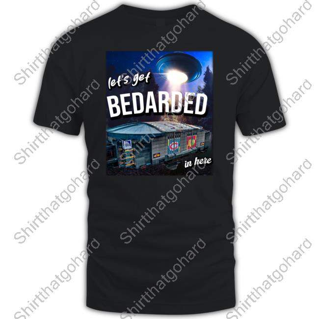 Let's Get Bedarded In Here T Shirts