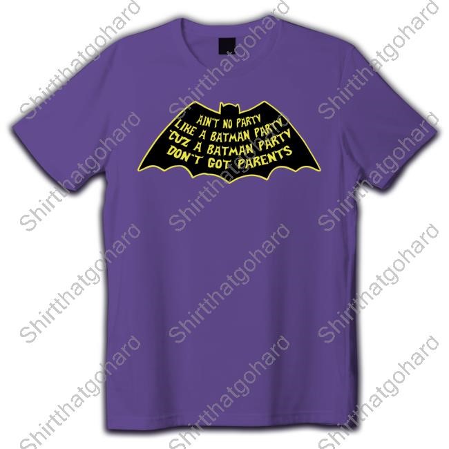 Ain't No Party Like A Batman Party Cuz A Don't Got Parents Batman Party Shirt