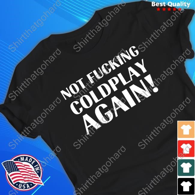 Official Not Fucking Coldplay Again Shirt 2024
