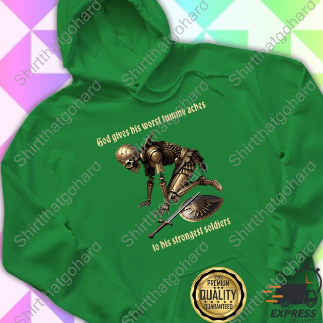 Official Shitheadsteve Merch God Gives His Worst Tummy Aches To His Strongest Soldiers T Shirt